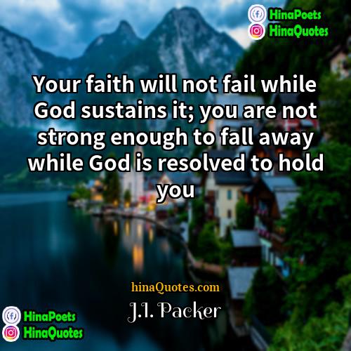 JI Packer Quotes | Your faith will not fail while God